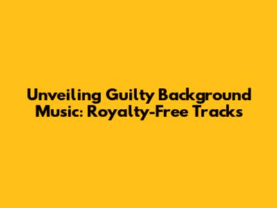 Unveiling Guilty Background Music: Royalty-Free Tracks