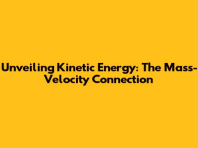 Unveiling Kinetic Energy: The Mass-Velocity Connection