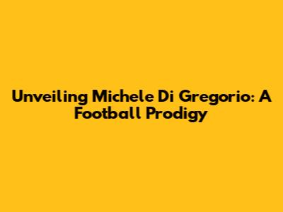 Unveiling Michele Di Gregorio: A Football Prodigy