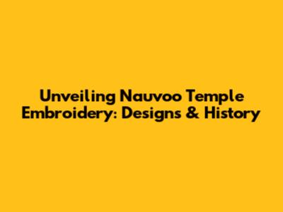 Unveiling Nauvoo Temple Embroidery: Designs & History