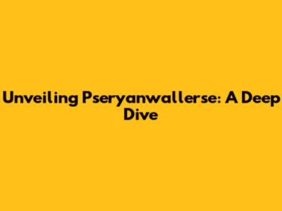 Unveiling Pseryanwallerse: A Deep Dive