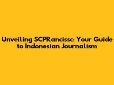 Unveiling SCPRancissc: Your Guide to Indonesian Journalism