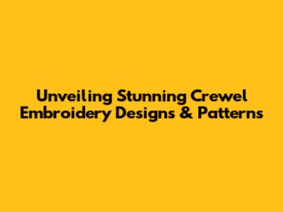 Unveiling Stunning Crewel Embroidery Designs & Patterns