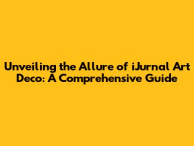 Unveiling the Allure of iJurnal Art Deco: A Comprehensive Guide
