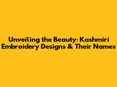 Unveiling the Beauty: Kashmiri Embroidery Designs & Their Names