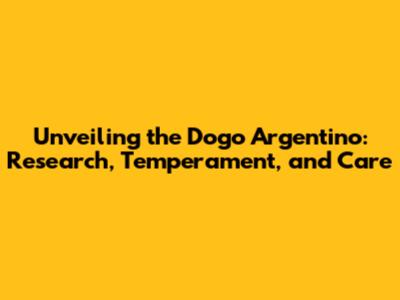 Unveiling the Dogo Argentino: Research, Temperament, and Care