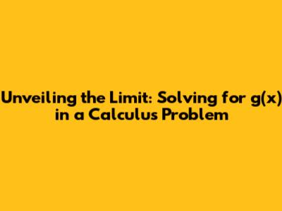 Unveiling the Limit: Solving for g(x) in a Calculus Problem