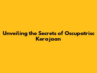 Unveiling the Secrets of Oscupatrisc Kerajaan