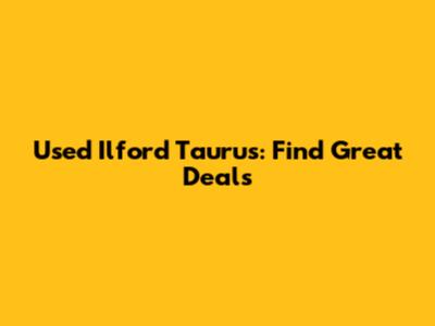 Used Ilford Taurus: Find Great Deals