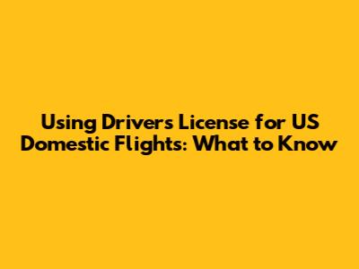Using Driver's License for US Domestic Flights: What to Know