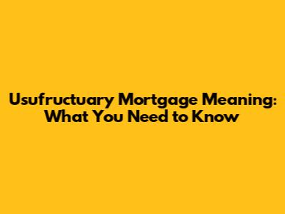 Usufructuary Mortgage Meaning: What You Need to Know