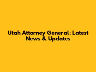 Utah Attorney General: Latest News & Updates