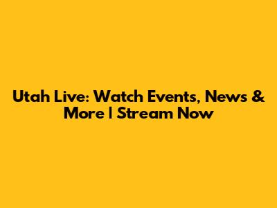 Utah Live: Watch Events, News & More | Stream Now