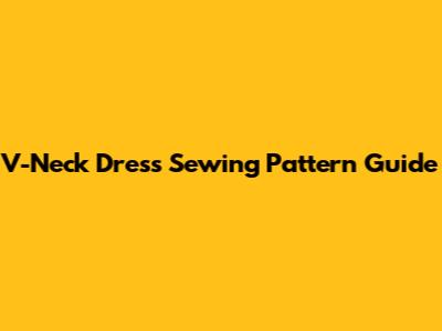 V-Neck Dress Sewing Pattern Guide