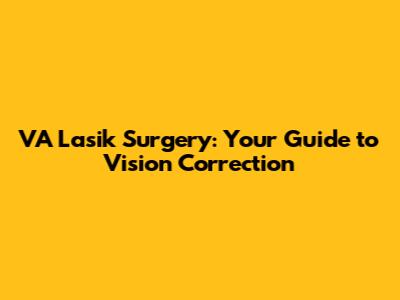 VA Lasik Surgery: Your Guide to Vision Correction