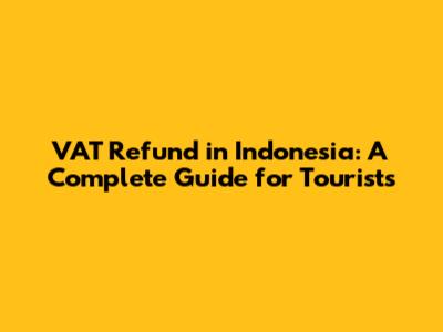 VAT Refund in Indonesia: A Complete Guide for Tourists
