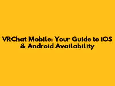 VRChat Mobile: Your Guide to iOS & Android Availability