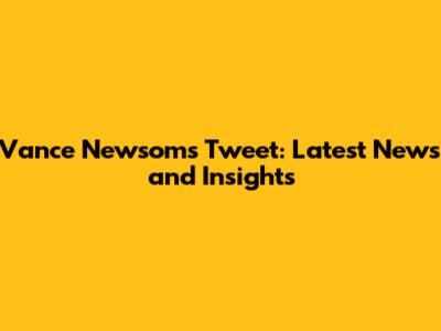 Vance Newsom's Tweet: Latest News and Insights