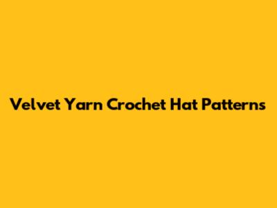 Velvet Yarn Crochet Hat Patterns