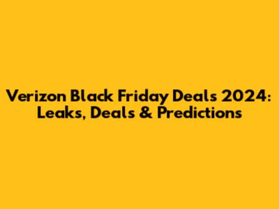Verizon Black Friday Deals 2024: Leaks, Deals & Predictions