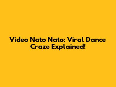 Video Nato Nato: Viral Dance Craze Explained!