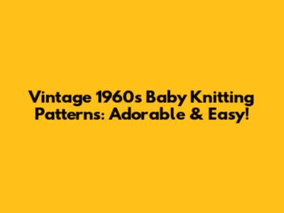 Vintage 1960s Baby Knitting Patterns: Adorable & Easy!