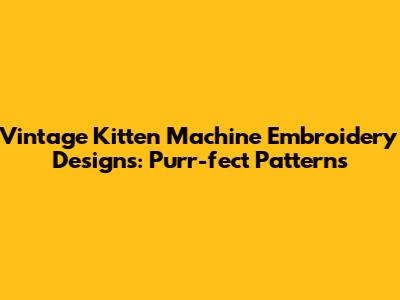 Vintage Kitten Machine Embroidery Designs: Purr-fect Patterns