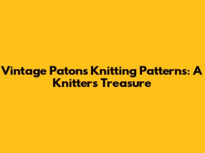Vintage Patons Knitting Patterns: A Knitter's Treasure