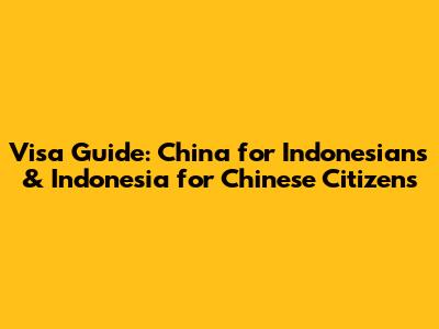 Visa Guide: China for Indonesians & Indonesia for Chinese Citizens