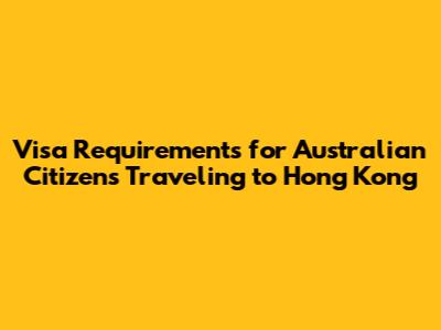 Visa Requirements for Australian Citizens Traveling to Hong Kong