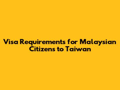 Visa Requirements for Malaysian Citizens to Taiwan