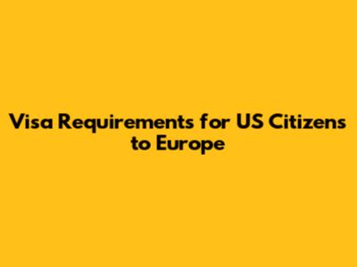 Visa Requirements for US Citizens to Europe