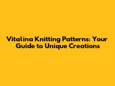 Vitalina Knitting Patterns: Your Guide to Unique Creations