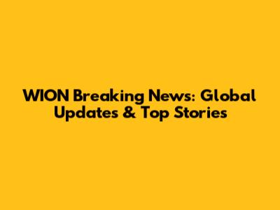 WION Breaking News: Global Updates & Top Stories