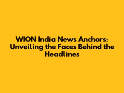 WION India News Anchors: Unveiling the Faces Behind the Headlines