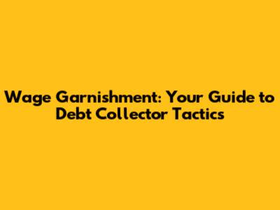 Wage Garnishment: Your Guide to Debt Collector Tactics