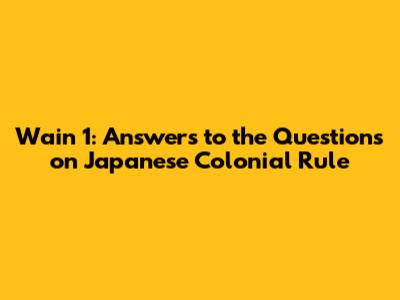 Wain 1: Answers to the Questions on Japanese Colonial Rule