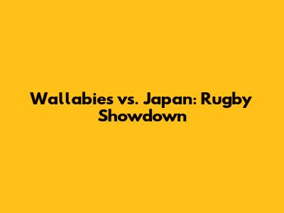 Wallabies vs. Japan: Rugby Showdown