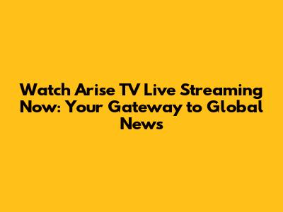 Watch Arise TV Live Streaming Now: Your Gateway to Global News