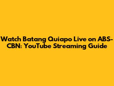 Watch Batang Quiapo Live on ABS-CBN: YouTube Streaming Guide