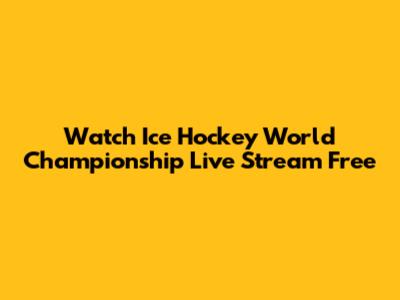 Watch Ice Hockey World Championship Live Stream Free
