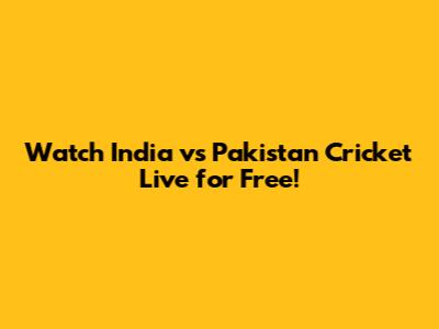 Watch India vs Pakistan Cricket Live for Free!