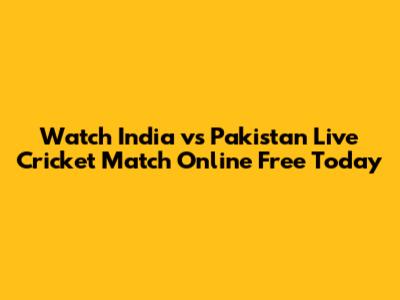 Watch India vs Pakistan Live Cricket Match Online Free Today