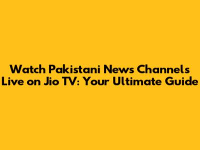 Watch Pakistani News Channels Live on Jio TV: Your Ultimate Guide