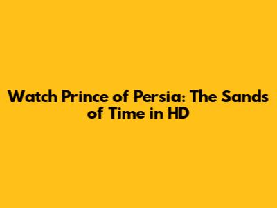 Watch Prince of Persia: The Sands of Time in HD