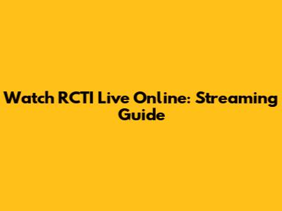 Watch RCTI Live Online: Streaming Guide