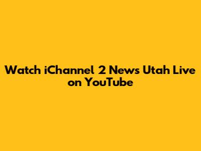 Watch iChannel 2 News Utah Live on YouTube