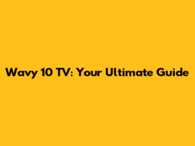 Wavy 10 TV: Your Ultimate Guide
