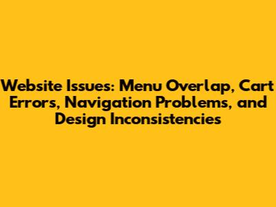 Website Issues: Menu Overlap, Cart Errors, Navigation Problems, and Design Inconsistencies