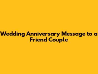 Wedding Anniversary Message to a Friend Couple